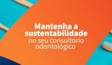Sustentabilidade na Odontologia: você a pratica?