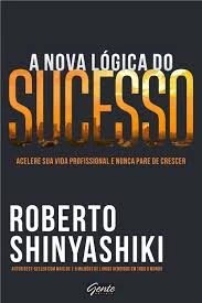 Imagem da capa do livro 'A Nova Lógica do Sucesso' de Roberto Shinyashki, destacando a importância de acelerar a vida profissional sem parar de crescer, com texto em destaque.