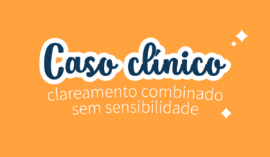 Caso clínico: clareamento combinado sem sensibilidade