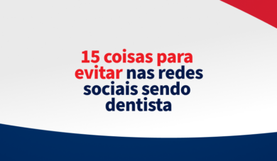 15 Coisas para evitar nas redes sociais sendo dentista