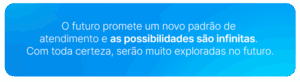 Imagem com mensagem sobre o futuro, destacando que o padrão de atendimento será inovador e as possibilidades são infinitas.