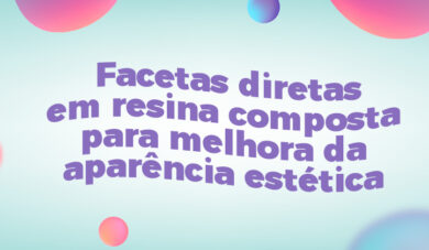 Facetas diretas em resina composta para melhora da aparência estética