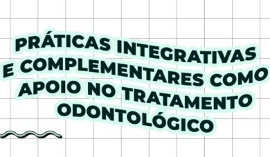 O que são as Práticas Integrativas e Complementares e como utilizar na odontologia
