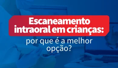 Escaneamento intraoral na odontopediatria: Por que é a melhor opção?