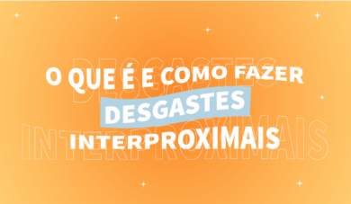 Desgastes interproximais: O que são, indicações e contraindicações