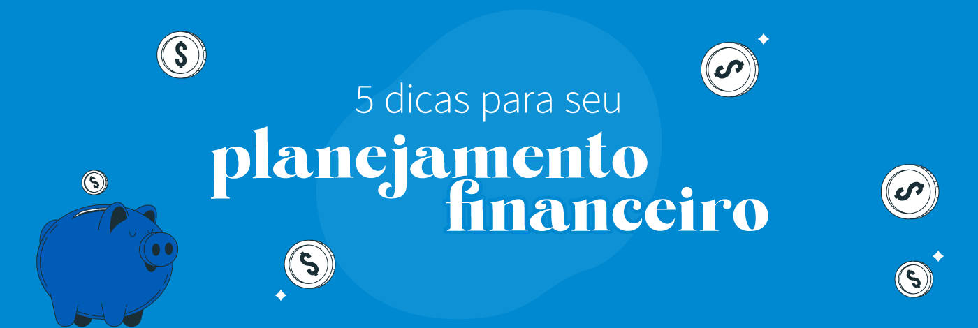 Planejamento financeiro: veja a importância e 5 dicas para fazer