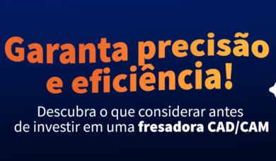 Fresadoras CAD/CAM: o que analisar antes de comprar?