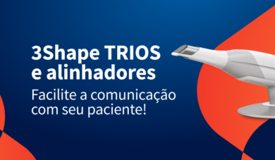 3Shape TRIOS e alinhadores: aumente as possibilidades no seu consultório!