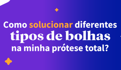 Quais tipos de bolhas pode formar em sua prótese total e como solucionar!