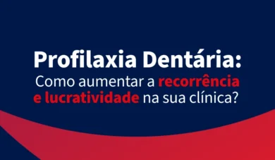 Por que a profilaxia deve estar inclusa no portifólio do seu consultório odontológico?