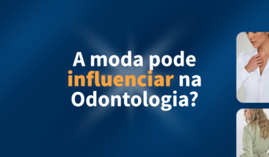A influência da moda na Odontologia