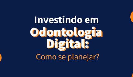 Investindo em Odontologia Digital: como se planejar?