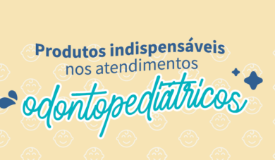 Conheça os produtos indispensáveis em Odontopediatria