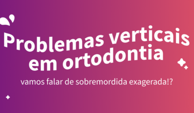 Problemas Verticais em Ortodontia: Sobremordida Exagerada ou Mordida Profunda