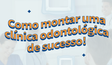 10 dicas para ter uma clínica odontológica de sucesso
