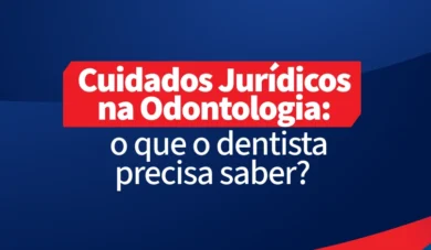 Cuidados Jurídicos na Odontologia: o que você precisa saber?