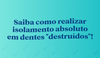 Isolamento absoluto em dentes bastante destruídos: como fazer?