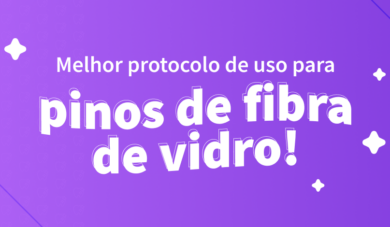 Pinos de fibra de vidro: quando indicar e qual o melhor protocolo de uso