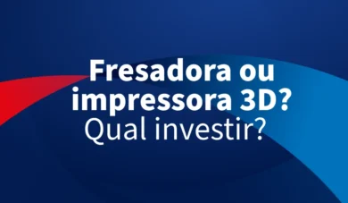 Fresadora ou impressora 3D? Ou devo escolher os dois?