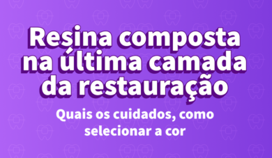 A importância da resina nas camadas finais de uma restauração