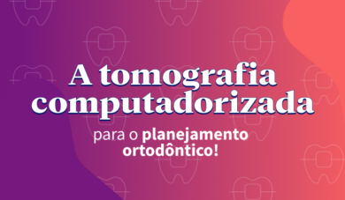 Tomografia computadorizada: quando solicitar com finalidade ortodôntica?