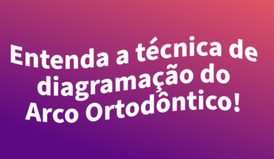 Diagramação dos arcos ortodônticos: por que e como fazer?