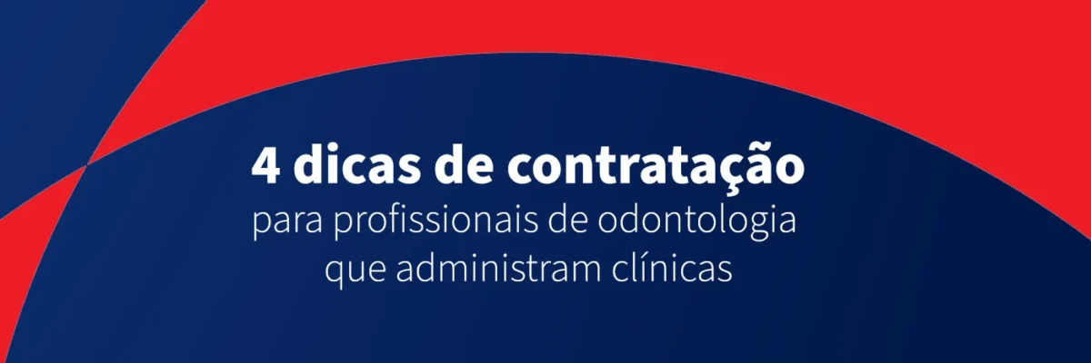 Imagem que apresenta 4 dicas de contratação para profissionais de odontologia que administram clínicas, oferecendo orientações úteis e práticas.