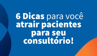Pacientes na Odontologia: Conheça algumas estratégias para atrair e fidelizá-los