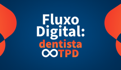 Fluxo Digital e a parceria ideal entre dentistas e TPDs 