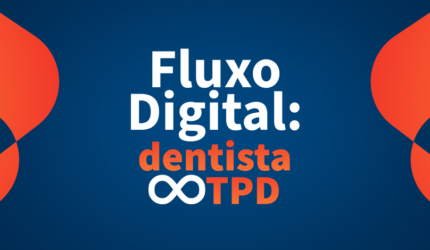 Fluxo Digital e a parceria ideal entre dentistas e TPDs 