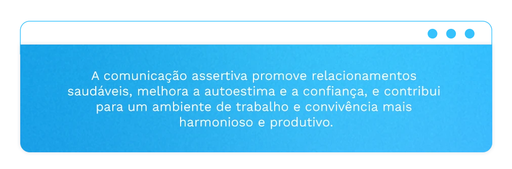 Texto sobre comunicação assertiva que destaca seus benefícios para relacionamentos, autoestima e ambientes de trabalho produtivos e harmoniosos.