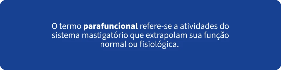 Imagem exibindo a definição de 'parafuncional' relacionada às atividades do sistema mastigatório que extrapolam sua função fisiológica ou normal.