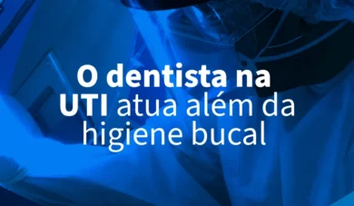 O papel do dentista na UTI: saiba a importância da atuação que é desvalorizada