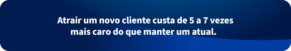 Banner azul com texto em portugu&ecirc;s: &ldquo;Atrair um novo cliente custa de 5 a 7 vezes mais caro do que manter um atual&rdquo;.